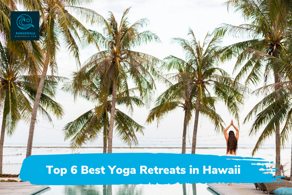 Top 6 Best Yoga Retreats in Hawaii